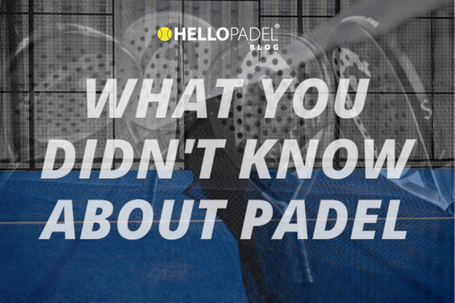 WHAT YOU DIDN'T KNOW ABOUT PADEL